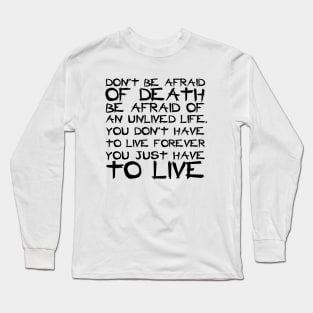 Don't Be Afraid Of Death Be Afraid Of An Unlived Life black Long Sleeve T-Shirt